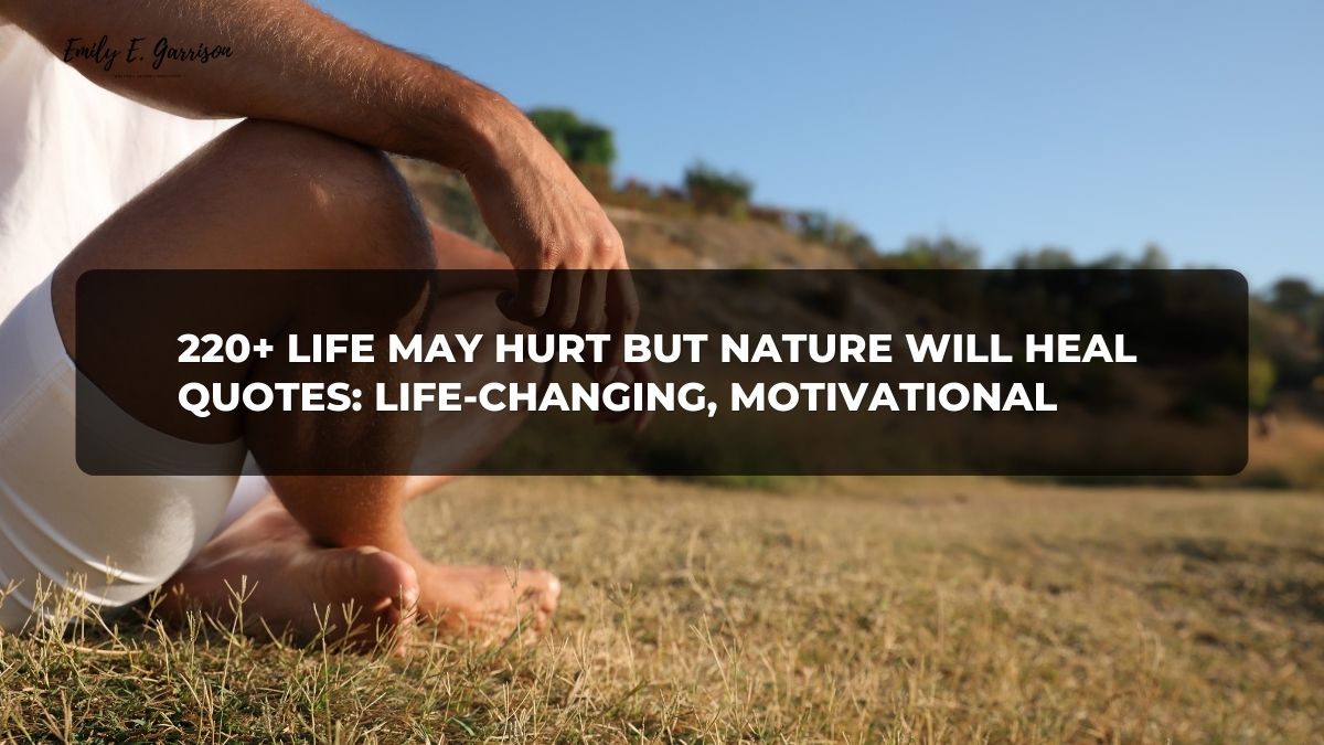 life may hurt but nature will heal quotes