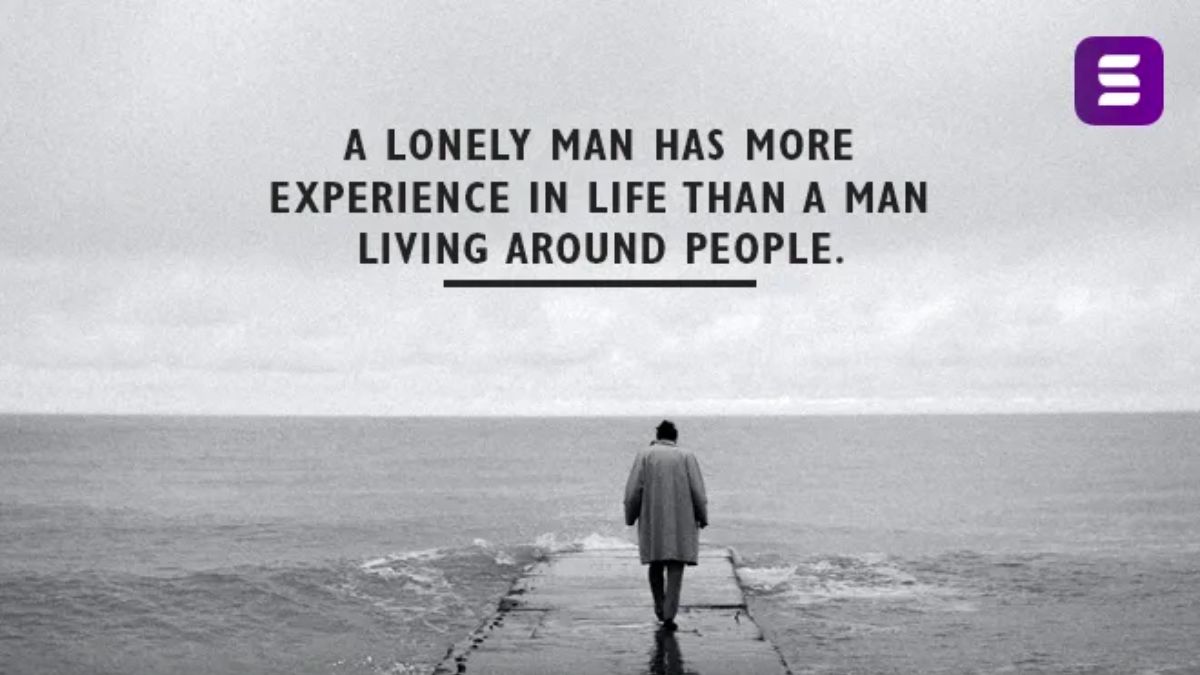 The longer a man is lonely quotes